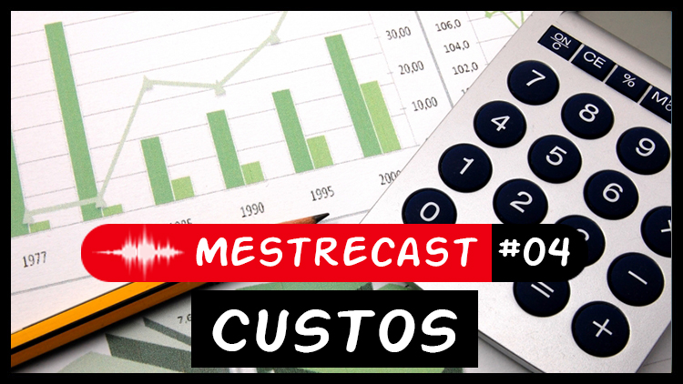 #04 – MestreCast – Custos