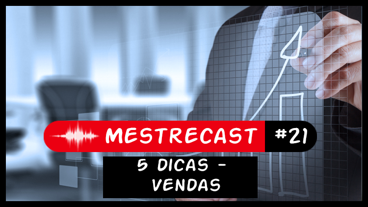 #21 – MestreCast – 5 dicas – Vendas