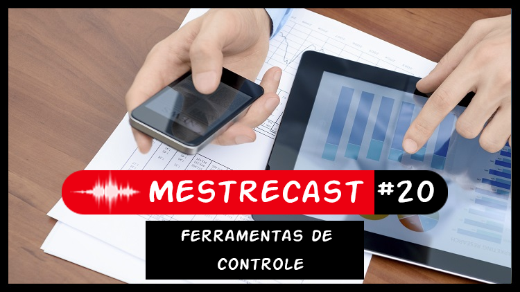 #20 – MestreCast – Ferramentas de controle