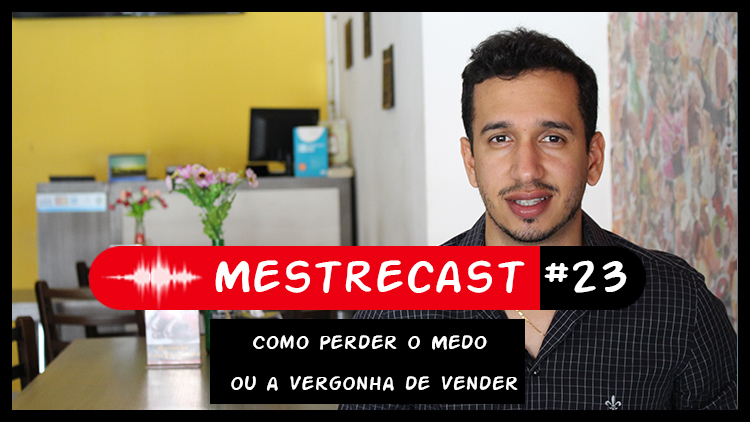#23 – MestreCast – Como Perder o Medo ou a Vergonha de Vender