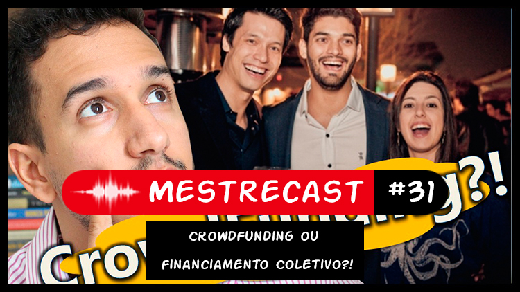 #31 – MestreCast – CrowdFunding ou Financiamento Coletivo?!