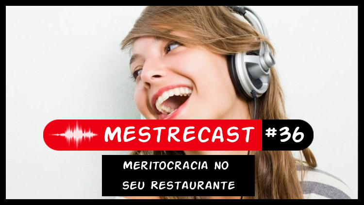 #36 – MestreCast – Meritocracia no seu Restaurante