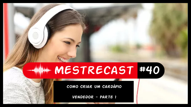 #40 – MestreCast – Como Criar um Cardápio Vendedor – Parte 1