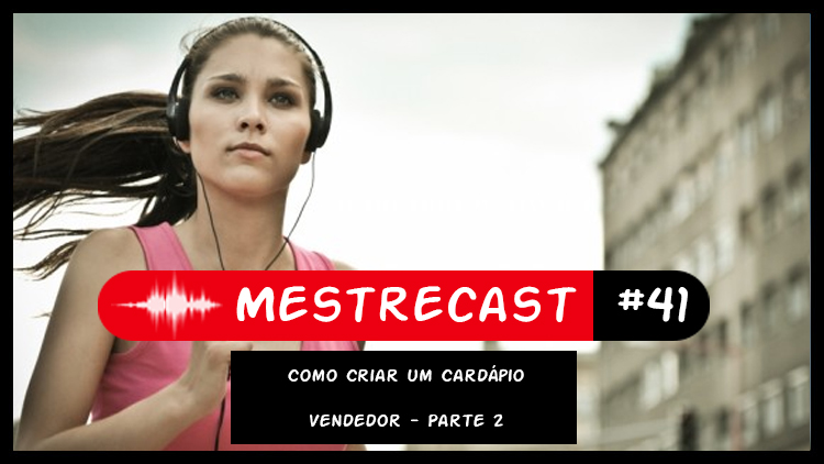 #41 – MestreCast -Como Criar um Cardápio Vendedor – Parte 2