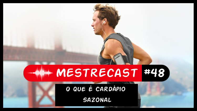 #48 – MestreCast – O que é Cardápio Sazonal