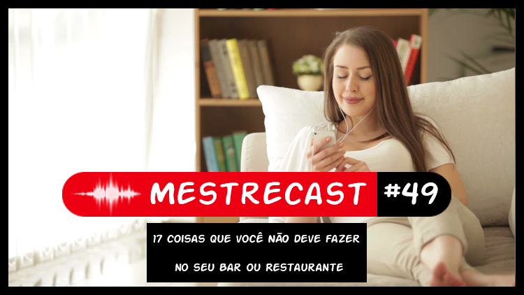 #49 – MestreCast – 17 coisas que você NÃO deve fazer no seu Bar ou Restaurante